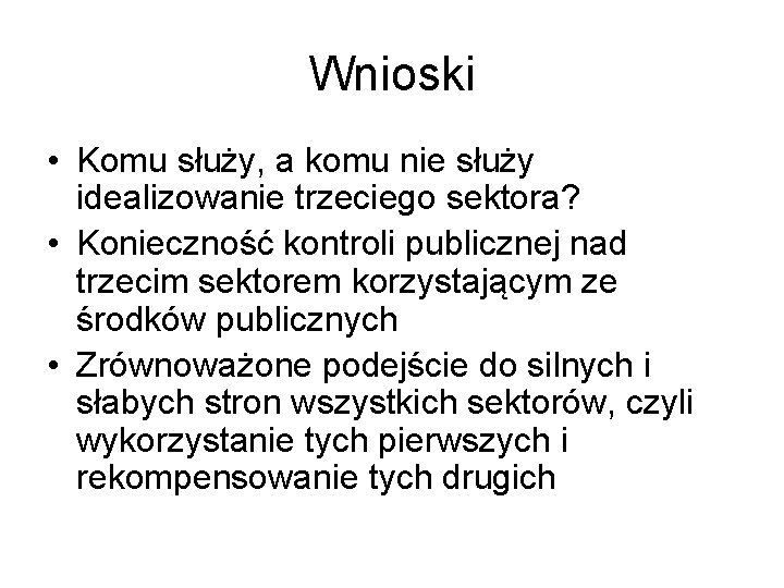 Wnioski • Komu służy, a komu nie służy idealizowanie trzeciego sektora? • Konieczność kontroli