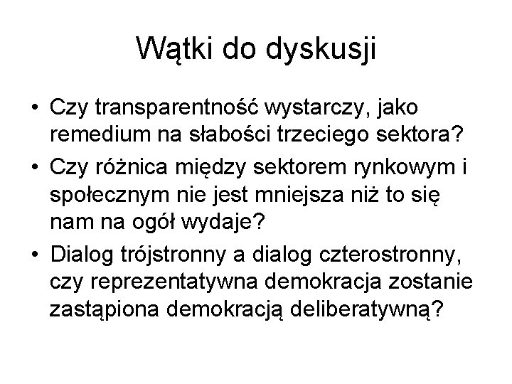 Wątki do dyskusji • Czy transparentność wystarczy, jako remedium na słabości trzeciego sektora? •