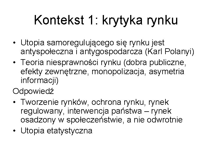 Kontekst 1: krytyka rynku • Utopia samoregulującego się rynku jest antyspołeczna i antygospodarcza (Karl