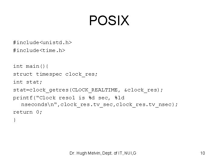 POSIX #include<unistd. h> #include<time. h> int main(){ struct timespec clock_res; int stat; stat=clock_getres(CLOCK_REALTIME, &clock_res);