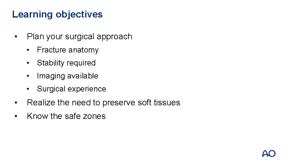 Learning objectives • Plan your surgical approach • Fracture anatomy • Stability required •