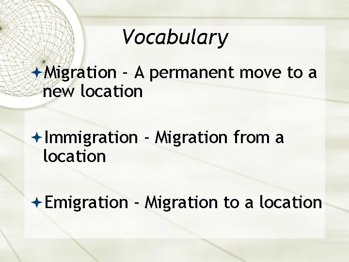 Vocabulary Migration - A permanent move to a new location Immigration - Migration from