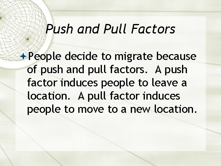 Push and Pull Factors People decide to migrate because of push and pull factors.