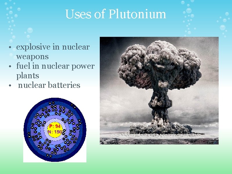 Uses of Plutonium • explosive in nuclear weapons • fuel in nuclear power plants
