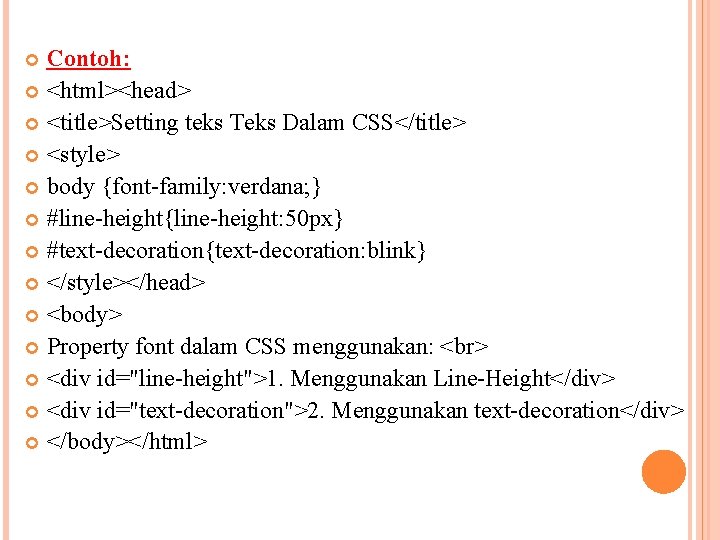 Contoh: <html><head> <title>Setting teks Teks Dalam CSS</title> <style> body {font-family: verdana; } #line-height{line-height: 50