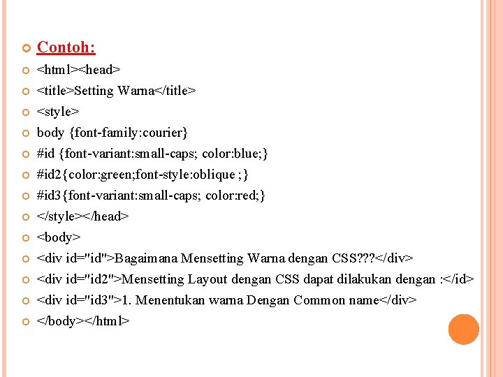  Contoh: <html><head> <title>Setting Warna</title> <style> body {font-family: courier} #id {font-variant: small-caps; color: blue;