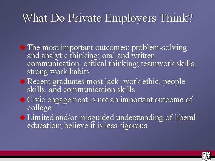 What Do Private Employers Think? u The most important outcomes: problem-solving and analytic thinking;