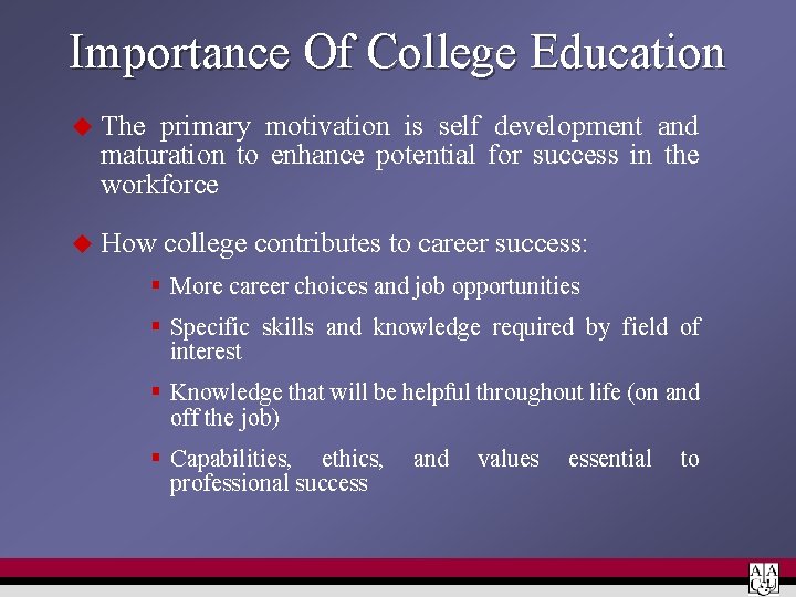 Importance Of College Education u The primary motivation is self development and maturation to