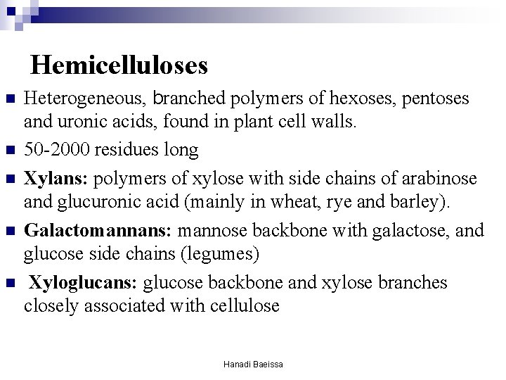 Hemicelluloses n n n Heterogeneous, branched polymers of hexoses, pentoses and uronic acids, found Hemicelluloses n n n Heterogeneous, branched polymers of hexoses, pentoses and uronic acids, found