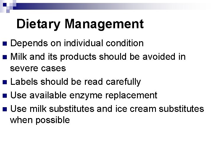 Dietary Management Depends on individual condition n Milk and its products should be avoided Dietary Management Depends on individual condition n Milk and its products should be avoided
