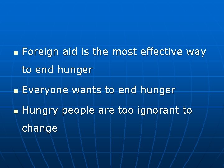 n Foreign aid is the most effective way to end hunger n Everyone wants