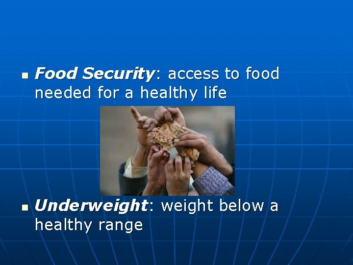 n n Food Security: access to food needed for a healthy life Underweight: weight