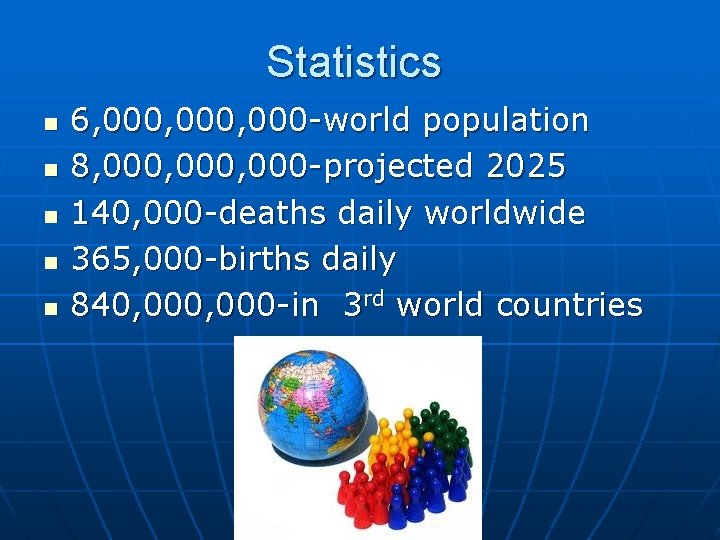 Statistics n n n 6, 000, 000 -world population 8, 000, 000 -projected 2025
