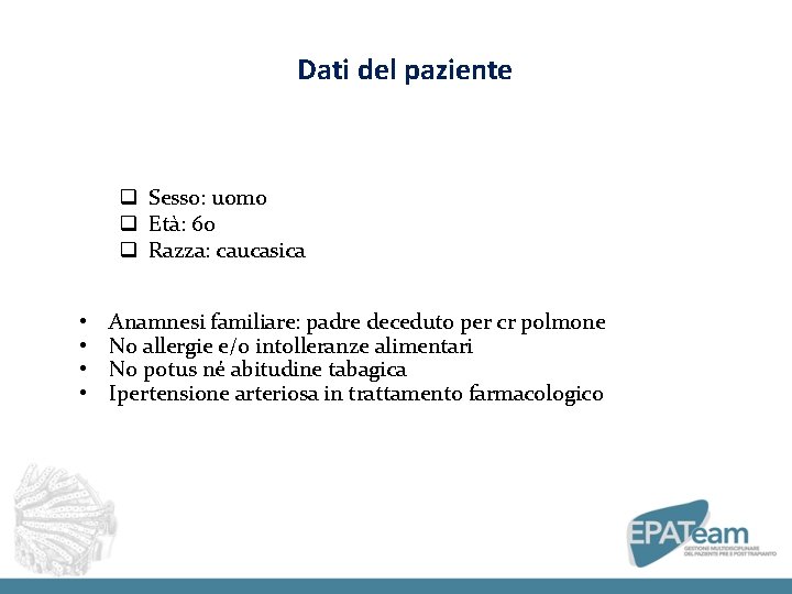 Dati del paziente q Sesso: uomo q Età: 60 q Razza: caucasica • •