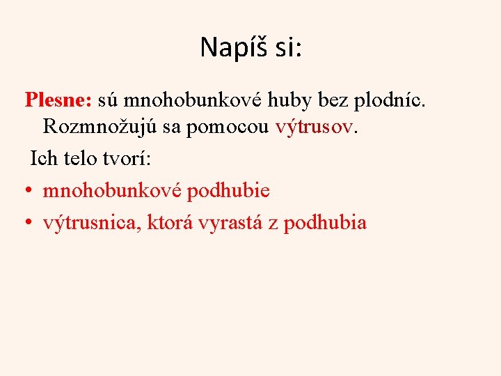 Napíš si: Plesne: sú mnohobunkové huby bez plodníc. Rozmnožujú sa pomocou výtrusov. Ich telo