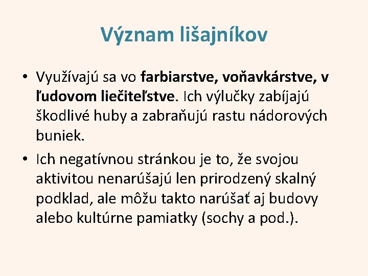 Význam lišajníkov • Využívajú sa vo farbiarstve, voňavkárstve, v ľudovom liečiteľstve. Ich výlučky zabíjajú