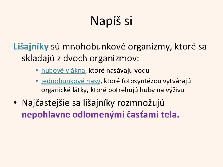 Napíš si Lišajníky sú mnohobunkové organizmy, ktoré sa skladajú z dvoch organizmov: • hubové