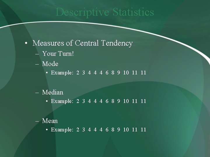 Descriptive Statistics • Measures of Central Tendency – Your Turn! – Mode • Example: