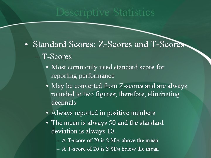 Descriptive Statistics • Standard Scores: Z-Scores and T-Scores – T-Scores • Most commonly used