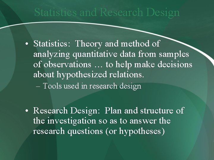 Statistics and Research Design • Statistics: Theory and method of analyzing quantitative data from