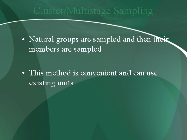 Cluster/Multistage Sampling • Natural groups are sampled and then their members are sampled •