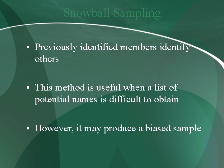 Snowball Sampling • Previously identified members identify others • This method is useful when