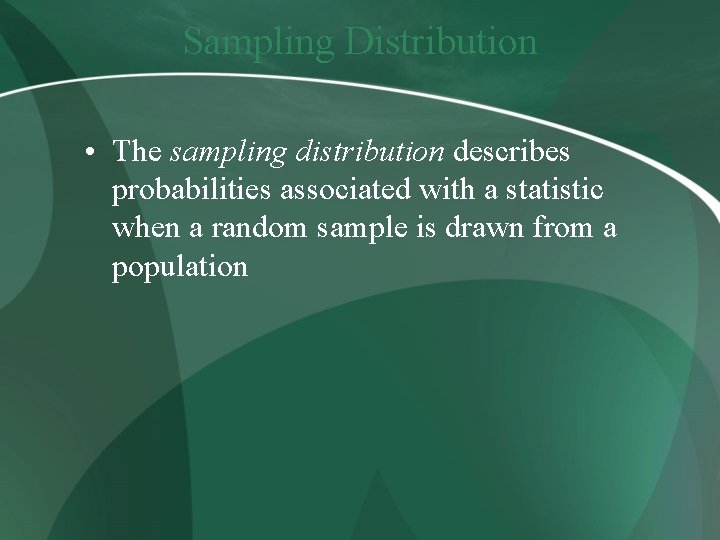 Sampling Distribution • The sampling distribution describes probabilities associated with a statistic when a