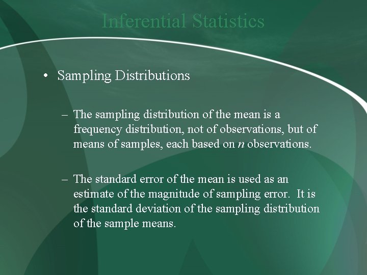 Inferential Statistics • Sampling Distributions – The sampling distribution of the mean is a