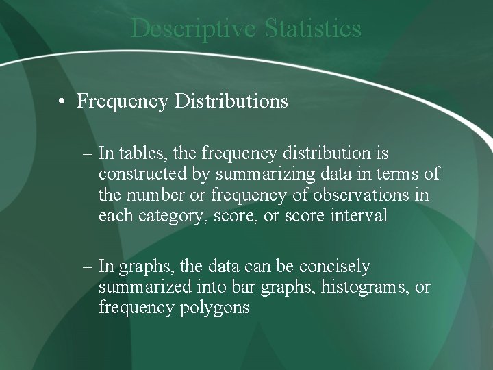 Descriptive Statistics • Frequency Distributions – In tables, the frequency distribution is constructed by