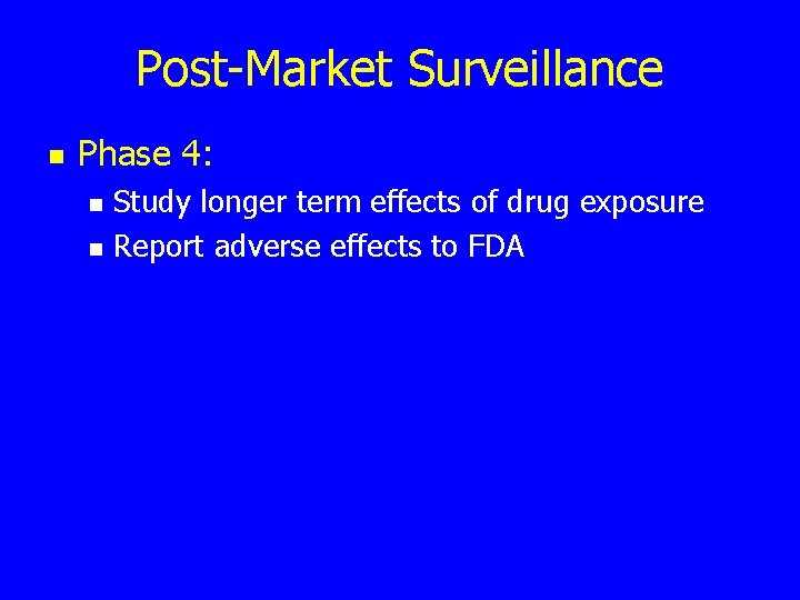 Post-Market Surveillance n Phase 4: n n Study longer term effects of drug exposure