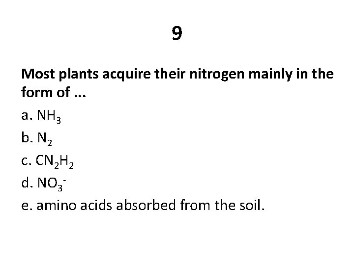 9 Most plants acquire their nitrogen mainly in the form of. . . a.