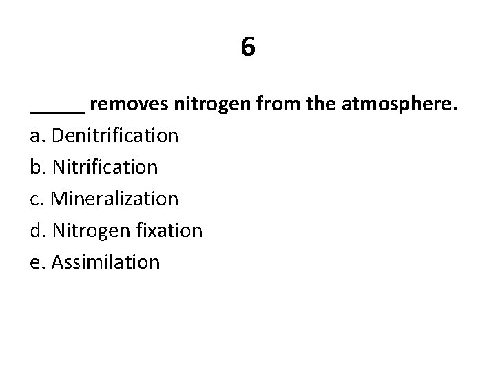 6 _____ removes nitrogen from the atmosphere. a. Denitrification b. Nitrification c. Mineralization d.