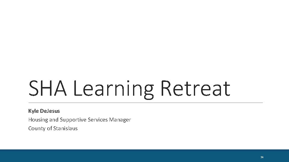 SHA Learning Retreat Kyle De. Jesus Housing and Supportive Services Manager County of Stanislaus