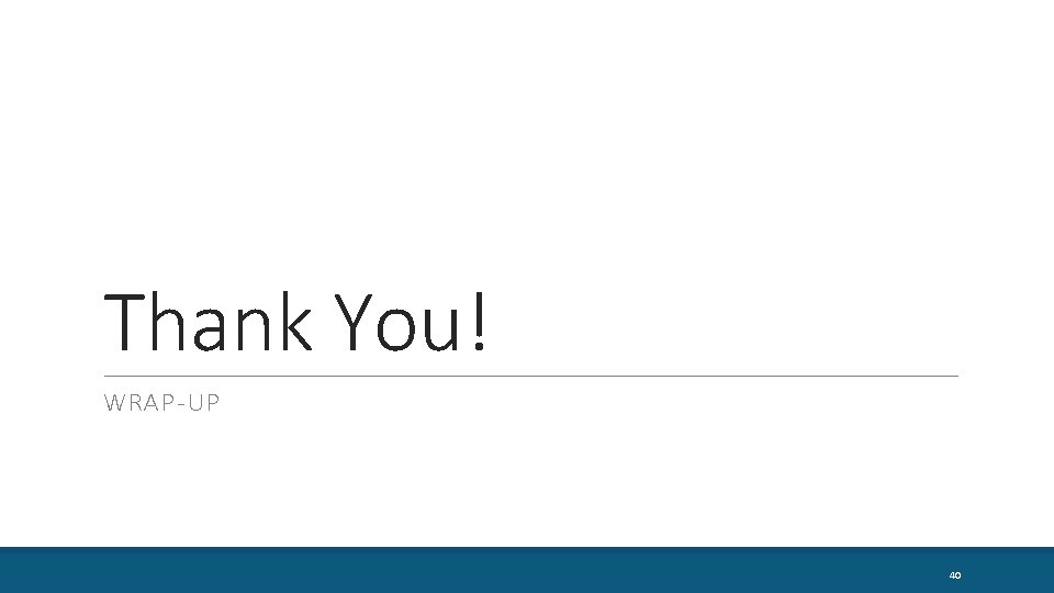Thank You! WRAP-UP 40 