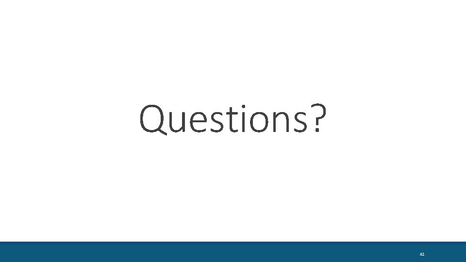 Questions? 41 