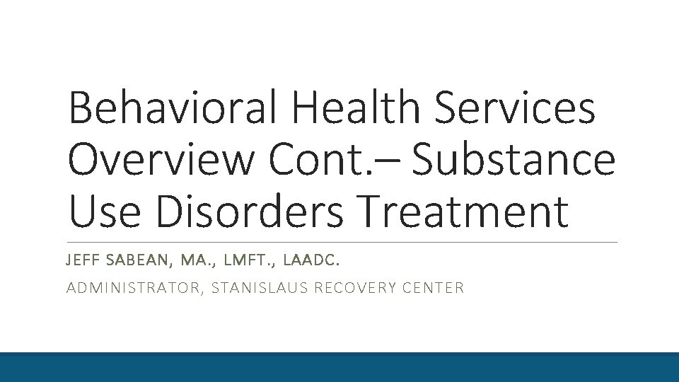Behavioral Health Services Overview Cont. – Substance Use Disorders Treatment JEFF SABEAN, MA. ,