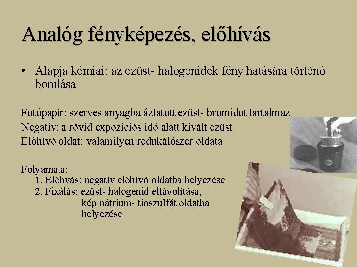 Analóg fényképezés, előhívás • Alapja kémiai: az ezüst- halogenidek fény hatására történő bomlása Fotópapír: