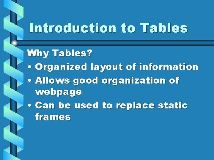 Introduction to Tables Why Tables? • Organized layout of information • Allows good organization