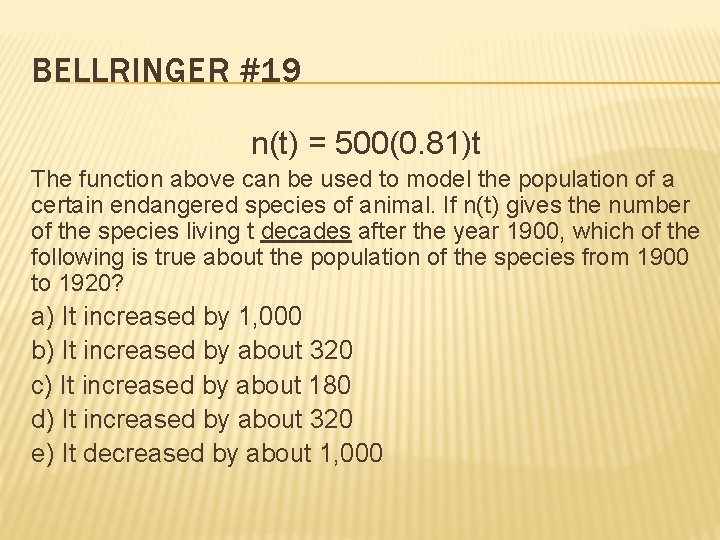 BELLRINGER #19 n(t) = 500(0. 81)t The function above can be used to model