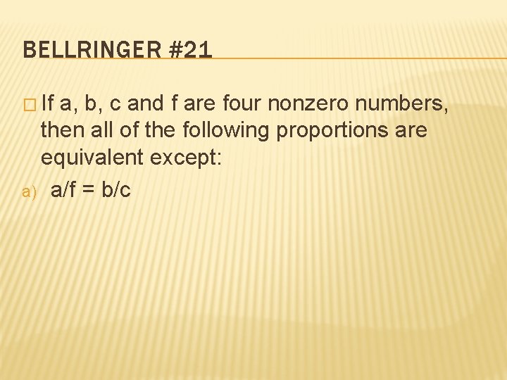 BELLRINGER #21 � If a, b, c and f are four nonzero numbers, then