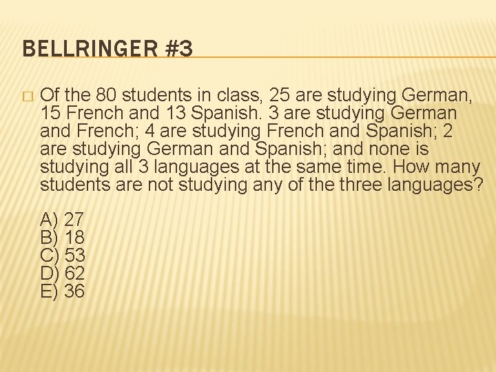 BELLRINGER #3 � Of the 80 students in class, 25 are studying German, 15