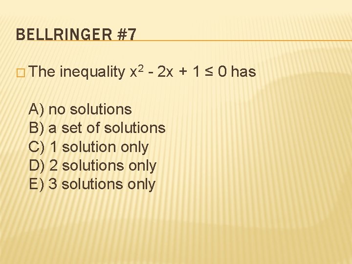 BELLRINGER #7 � The inequality x 2 - 2 x + 1 ≤ 0