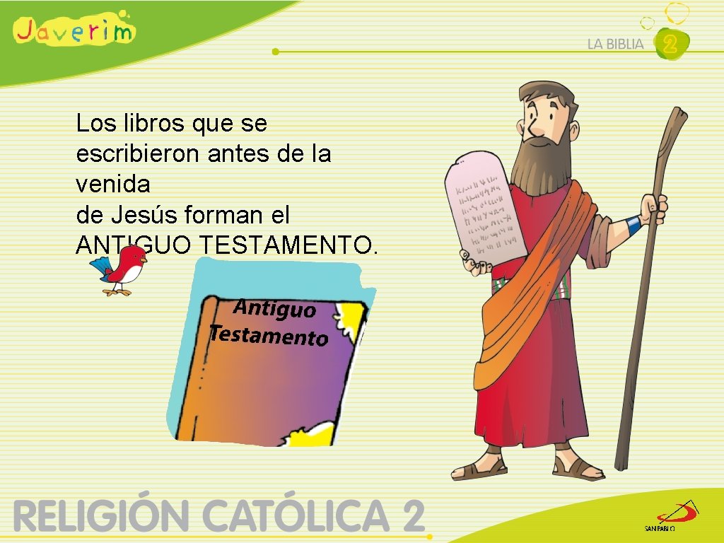 Los libros que se escribieron antes de la venida de Jesús forman el ANTIGUO