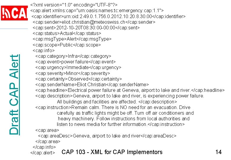 Draft CAP Alert <? xml version="1. 0" encoding="UTF-8"? > <cap: alert xmlns: cap="urn: oasis: