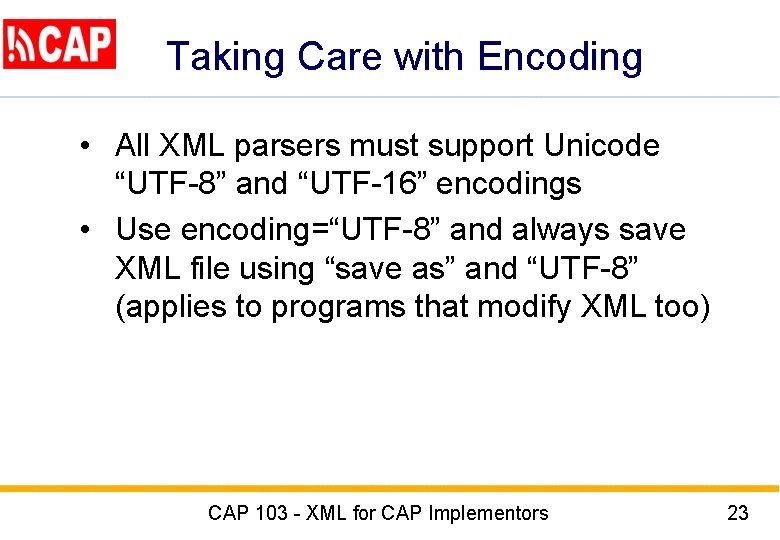 Taking Care with Encoding • All XML parsers must support Unicode “UTF-8” and “UTF-16”