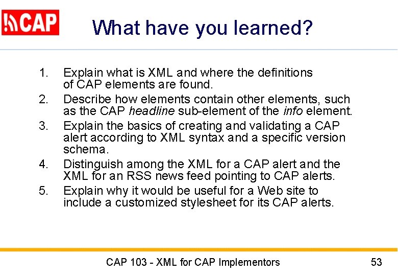What have you learned? 1. 2. 3. 4. 5. Explain what is XML and