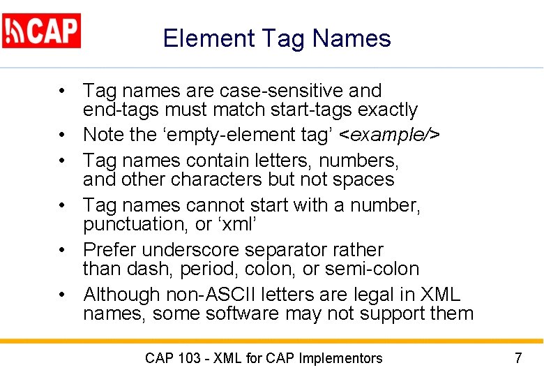 Element Tag Names • Tag names are case-sensitive and end-tags must match start-tags exactly