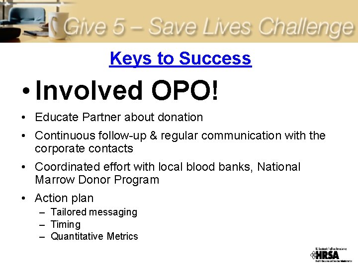 Keys to Success • Involved OPO! • Educate Partner about donation • Continuous follow-up