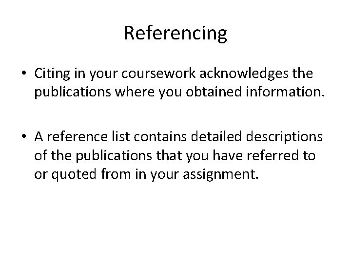 Referencing • Citing in your coursework acknowledges the publications where you obtained information. •