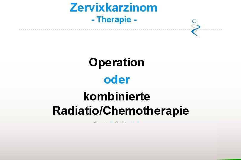 Zervixkarzinom - Therapie - Operation oder kombinierte Radiatio/Chemotherapie 